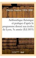 Arithmétique Théorique Et Pratique d'Après Le Programme Donné Aux Écoles de Lyon