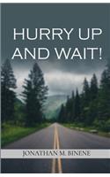 Hurry up and Wait!