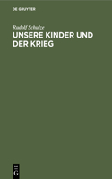 Unsere Kinder und der Krieg: Experimentelle Untersuchungen Aus Der Zeit Des Weltkrieges