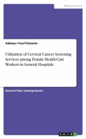 Utilization of Cervical Cancer Screening Services among Female Health-Care Workers in General Hospitals
