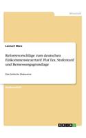 Reformvorschläge zum deutschen Einkommensteuertarif. Flat Tax, Stufentarif und Bemessungsgrundlage
