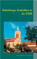 Babelsberger Katholiken in der DDR: Ergebnisse eines Jugendgeschichtsprojekts in St. Antonius Potsdam-Babelsberg