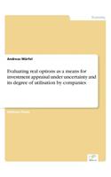 Evaluating real options as a means for investment appraisal under uncertainty and its degree of utilisation by companies: (English)