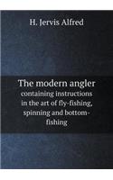 The Modern Angler Containing Instructions in the Art of Fly-Fishing, Spinning and Bottom-Fishing