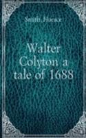 WALTER COLYTON A TALE OF 1688