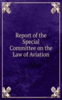 Report of the Special Committee on the Law of Aviation