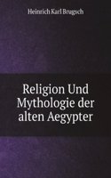 Religion Und Mythologie der alten Aegypter