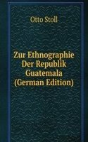 Zur Ethnographie Der Republik Guatemala (German Edition)