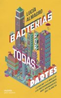 Bacterias por todas partes: Lo bueno y lo malo de los microorganismos mas abundantes del planeta