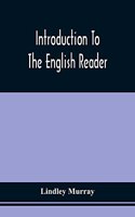 Introduction To The English Reader; Or, A Selection Of Pieces In Prose And Poetry, Calculated To Improve The Younger Classes Of Learners In Reading, --To Which Are Added Rules And Observations For Assisting Children To Read With Propriety