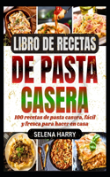 Libro de Recetas de Pasta Casera: 100 recetas de pasta casera, fácil y fresca para hacer en casa