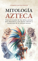 Mitología Azteca: Viaje al corazón de los mitos aztecas para descubrir a los dioses, héroes y monstruos de la cultura azteca(Cosmos Mitológico)