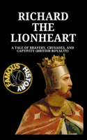 Richard the Lionheart: A Tale of Bravery, Crusades, and Captivity (British Royalty)