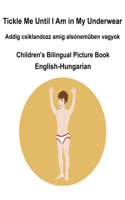English-Hungarian Tickle Me Until I Am in My Underwear / Addig csiklandozz amíg alsóneműben vagyok Children's Bilingual Picture Book