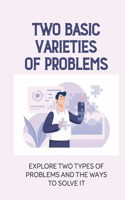Two Basic Varieties Of Problems: Explore Two Types Of Problems And The Ways To Solve It: Requires A Solution