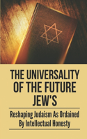The Universality Of The Future Jew's: Reshaping Judaism As Ordained By Intellectual Honesty: A World Devoid Of Divinity