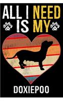 All I Need Is My Doxiepoo: Dog - This is Perfect Cool Funny Humor Gifts For Doxiepoo Dog Lovers - Best Gift For Mom Dad Father Mother Doxiepoo Lover - 116 Pages, 6 x 9, Matte 