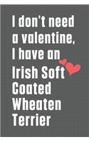 I don't need a valentine, I have an Irish Soft Coated Wheaten Terrier: For Irish Terrier Dog Fans