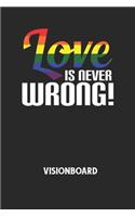 LOVE IS NEVER WRONG! - Visionboard: Halte deine Visionen schriftlich fest und motiviere dich jeden Tag aufs Neue, wenn du das Buch öffnest und das geschriebene durchliest!
