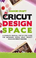 Cricut Design Space: A Complete pratical Guide, step by step, guide for beginners, design space, project ideas and Cricut Machine.