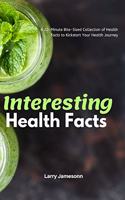 Interesting Health Facts: A 20-Minute Bite-Sized Collection of Health Facts to Kickstart Your Health Journey