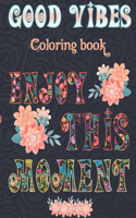 Good Vibes Coloring Book Enjoy This Moment: Good Vibes Adult Coloring Book Patterns For Relaxation, Is Fun, and Stress Relief Adults Coloring Books