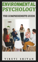 Environmental Psychology - The Comprehensive Guide: Exploring the Intricate Connection Between Human Behavior and the Natural World(Spectrum of Psychology: A 100-Volume)