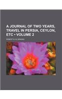 A Journal of Two Years, Travel in Persia, Ceylon, Etc (Volume 2)