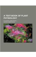 A Text-Book of Plant Physiology; By George James Peirce