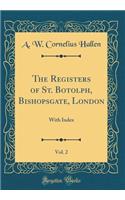 The Registers of St. Botolph, Bishopsgate, London, Vol. 2: With Index (Classic Reprint)