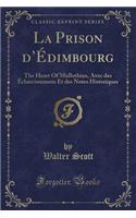 La Prison d'Édimbourg: The Heart of Midlothian, Avec Des Éclaircissemens Et Des Notes Historiques (Classic Reprint)