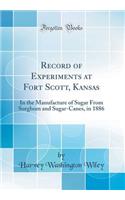 Record of Experiments at Fort Scott, Kansas: In the Manufacture of Sugar from Sorghum and Sugar-Canes, in 1886 (Classic Reprint): In the Manufacture of Sugar from Sorghum and Sugar-Canes, in 1886 (Classic Reprint)