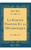 La Science Positive Et La MÃ©taphysique (Classic Reprint)