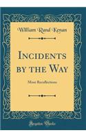 Incidents by the Way: More Recollections (Classic Reprint)