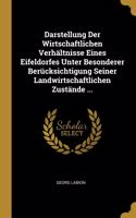 Darstellung Der Wirtschaftlichen Verhältnisse Eines Eifeldorfes Unter Besonderer Berücksichtigung Seiner Landwirtschaftlichen Zustände ...