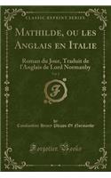 Mathilde, Ou Les Anglais En Italie, Vol. 2: Roman Du Jour, Traduit de l'Anglais de Lord Normanby (Classic Reprint)