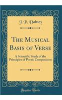 The Musical Basis of Verse: A Scientific Study of the Principles of Poetic Composition (Classic Reprint): A Scientific Study of the Principles of Poetic Composition (Classic Reprint)