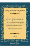 Nouveau Recueil GÃ©nÃ©ral de TraitÃ©s, Conventions Et Autre Transactions Remarquables, Servant Ã? La Connaissance Des Relations Ã?trangÃ¨res Des Puissances Et Ã?tats Dans Leurs Rapports Mutuels, Vol. 15: RÃ©digÃ© Sur Copies Collections Et Publicati: RÃ©digÃ© Sur Copies Collections Et Publications Aut