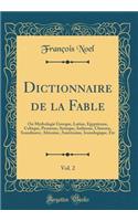 Dictionnaire de la Fable, Vol. 2: Ou Mythologie Grecque, Latine, ï¿½gyptienne, Celtique, Persanne, Syriaque, Indienne, Chinoise, Scandinave, Africaine, Amï¿½ricaine, Iconologique, Etc (Classic Reprint): Ou Mythologie Grecque, Latine, ï¿½gyptienne, Celtique, Persanne, Syriaque, Indienne, Chinoise, Scandinave, Africaine, Amï¿½ricaine, Iconologique, Et