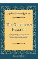 The Gregorian Psalter: The Psalms Newly Adapted to the Old Church Tones, With the Occasional Introduction of Choral Harmony (Classic Reprint)