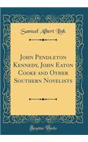 John Pendleton Kennedy, John Eaton Cooke and Other Southern Novelists (Classic Reprint)