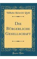 Die BÃ¼rgerliche Gesellschaft (Classic Reprint)