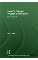 Israel's Colonial Project in Palestine: Brutal Pursuit(Routledge Studies on the Arab-Israeli Conflict)