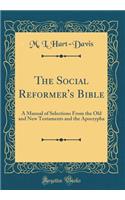 The Social Reformer's Bible: A Manual of Selections from the Old and New Testaments and the Apocrypha (Classic Reprint)