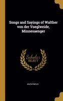 Songs and Sayings of Walther von der Voeglweide, Minnesaenger