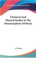 Chemical And Physical Studies In The Metamorphism Of Rocks