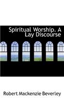 Spiritual Worship. a Lay Discourse