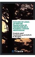 Outlines of Logic: An English Translation of Trendelenburg's Elementa ...