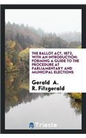 Ballot ACT, 1872, with an Introduction