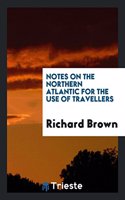 Notes on the Northern Atlantic for the Use of Travellers